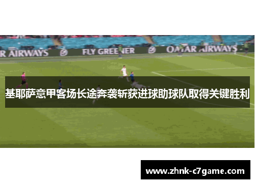 基耶萨意甲客场长途奔袭斩获进球助球队取得关键胜利
